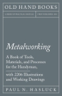 Metalworking - A Book of Tools, Materials, and Processes for the Handyman, with 2,206 Illustrations and Working Drawings Cover Image
