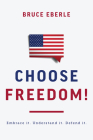 Choose Freedom!: Embrace it. Understand it. Defend it. Cover Image