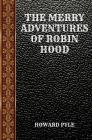 The Merry Adventures of Robin Hood: By Howard Pyle Cover Image