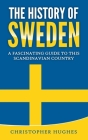 The History of Sweden: A Fascinating Guide to this Scandinavian Country Cover Image