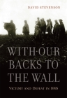 With Our Backs to the Wall: Victory and Defeat in 1918 By David Stevenson Cover Image