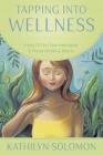 Tapping Into Wellness: Using EFT to Clear Emotional & Physical Pain & Illness By Kathilyn Solomon Cover Image