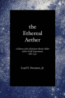 The Ethereal Aether: A History of the Michelson-Morley-Miller Aether-drift Experiments, 1880-1930 By Loyd S. Swenson, Jr. Cover Image