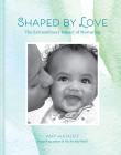 Shaped by Love: The Extraordinary Impact of Nurturing By Amy Hatkoff Cover Image