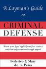 A Layman's Guide to Criminal Defense By Federico A. De La Pe a., Mary J. De La Pe a., Federico A. De La Peana Cover Image