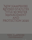 New Hampshire Revised Statutes Title 50 Water Management and Protection By Jason Lee (Editor), New Hampshire Government Cover Image