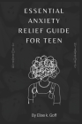 Essential Anxiety Relief Guide For Teen: Navigating the Turbulent Waters of Teenage Anxiety Cover Image