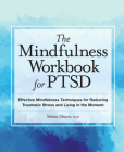 The Mindfulness Workbook for Ptsd: Effective Mindfulness Techniques for Reducing Traumatic Stress and Living in the Moment Cover Image