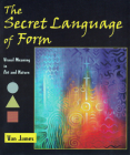 The Secret Language of Form: Visual Meaning in Art and Nature By Van James Cover Image