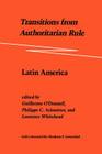 Transitions from Authoritarian Rule: Latin America By Guillermo A. O'Donnell (Editor), Guillermo A. O'Donnell (Introduction by), Laurence Whitehead (Editor) Cover Image
