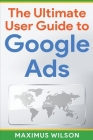 The Ultimate User Guide to Google Ads Cover Image