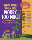 What to Do When You Worry Too Much Second Edition: A Kid's Guide to Overcoming Anxiety (What-To-Do Guides for Kids) Cover Image