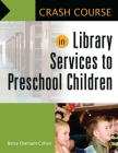 Crash Course in Library Services to Preschool Children (Crash Course (Libraries Unlimited)) By Betsy Diamant-Cohen Cover Image