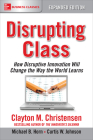 Disrupting Class, Expanded Edition: How Disruptive Innovation Will Change the Way the World Learns Cover Image