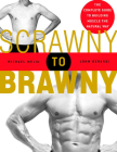 Scrawny to Brawny: The Complete Guide to Building Muscle the Natural Way By Michael Mejia, John Berardi Cover Image