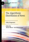 The Algorithmic Distribution of News: Policy Responses (Palgrave Global Media Policy and Business) Cover Image