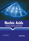 Nucleic Acids: Structures, Properties and Functions By Becky Orton (Editor) Cover Image