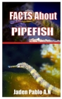 Pipefish: Facts about Pipefish By Jaden Pablo a. N. Cover Image