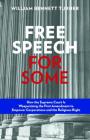 Free Speech for Some: How the Supreme Court Is Weaponizing the First Amendment to Empower Corporations and the Religious Right By William Bennett Turner Cover Image