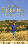 If I Can Forgive, So Can You: My Autobiography of How I Overcame My Past and Healed My Life By Denise Linn Cover Image