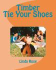 Timber Tie Your Shoes By Linda Rose Cover Image