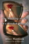 The Wedding of the Two-Headed Woman: A Novel By Alice Mattison Cover Image
