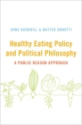 Healthy Eating Policy and Political Philosophy: A Public Reason Approach By Anne Barnhill, Matteo Bonotti Cover Image