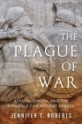 The Plague of War: Athens, Sparta, and the Struggle for Ancient Greece (Ancient Warfare and Civilization) By Jennifer T. Roberts Cover Image