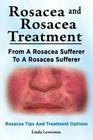 Rosacea and Rosacea Treatment. From A Rosacea Sufferer To A Rosacea Sufferer. Rosacea Tips And Treatment Options Cover Image