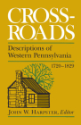 Crossroads: Descriptions of Western Pennsylvania 1720–1829 (The Library of Western Pennsylvania History) By John W. Harpster Cover Image