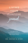 Living Your Purpose Journal: A Guided Path to Finding Success and Inner Peace By Dr. Wayne W. Dyer Cover Image