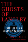 The Ghosts of Langley: Into the Cia's Heart of Darkness By John Prados Cover Image