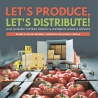 Let's Produce, Let's Distribute!: How Economic Systems Produce & Distribute Goods & Services Grade 5 Social Studies Children's Economic Books Cover Image