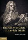 The Politics of Opera in Handel's Britain By Thomas McGeary Cover Image