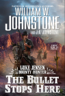 The Bullet Stops Here (Luke Jensen Bounty Hunter #10) By William W. Johnstone, J.A. Johnstone Cover Image