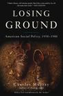 Losing Ground: American Social Policy, 1950-1980 By Charles Murray Cover Image