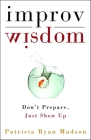 Improv Wisdom: Don't Prepare, Just Show Up By Patricia Ryan Madson Cover Image