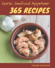 365 Garlic Seafood Appetizer Recipes: Garlic Seafood Appetizer Cookbook - Your Best Friend Forever Cover Image