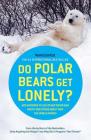 Do Polar Bears Get Lonely?: And Answers to 100 Other Weird and Wacky Questions About How the World Works Cover Image
