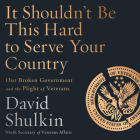 It Shouldn't Be This Hard to Serve Your Country: Our Broken Government and the Plight of Veterans By David Shulkin, Daniel May (Read by) Cover Image