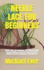 Needle Lace for Beginners: NEEDLE LACE FOR BEGINNERS: the ultimate guide on everything you need to know on how to knitting and the techniques of Cover Image