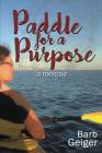 Paddle for a Purpose By Barb Geiger Cover Image