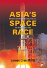 Asia's Space Race: National Motivations, Regional Rivalries, and International Risks (Contemporary Asia in the World) By James Clay Moltz Cover Image