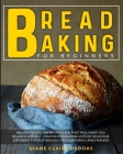Bread Baking for Beginners: An easy to follow recipe guide that will make you relaxed and self-confident in baking lots of delicious different typ Cover Image