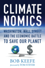 Climatenomics: Washington, Wall Street and the Economic Battle to Save Our Planet By Bob Keefe, Tom Steyer (Foreword by) Cover Image