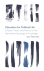 Education for Political Life: Critique, Theory, and Practice in Karl Mannheim's Sociology of Knowledge (Reframing the Boundaries: Thinking the Political) By Iaan Reynolds Cover Image