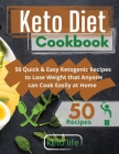 Keto Diet Cookbook: 50 Quick and Easy Ketogenic Recipes to Lose Weight that Anyone can Cook at Home Easily By Keto Life Cover Image