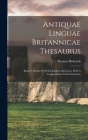 Antiquae Linguae Britannicae Thesaurus: Being A British Or Welsh-english Dictionary With A Compendious Welsh Grammar Cover Image