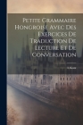 Petite Grammaire Hongroise Avec Des Exercices De Traduction De Lecture Et De Conversation Cover Image