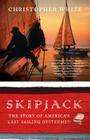 Skipjack: The Story of America's Last Sailing Oystermen By Christopher White Cover Image